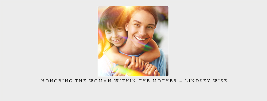 Honoring the Woman Within the Mother – Lindsey Wise