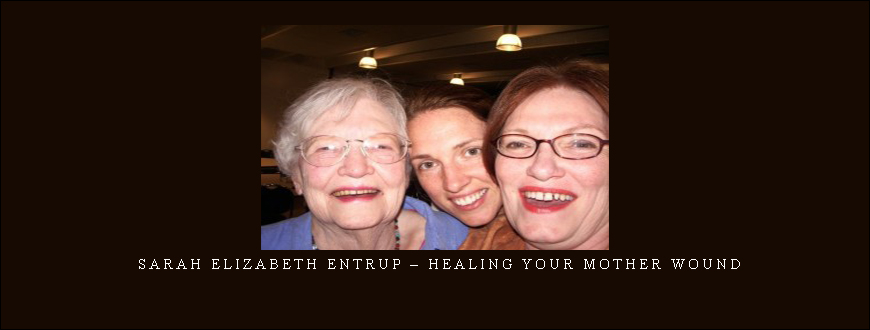 Sarah Elizabeth Entrup – Healing Your Mother Wound