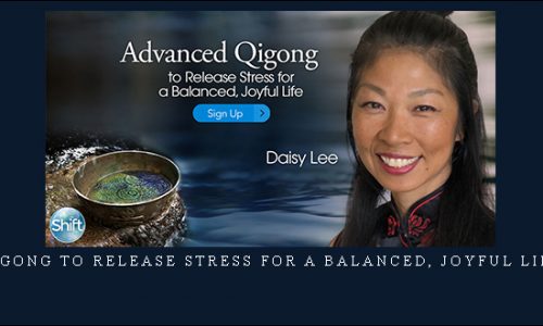 Advanced Qigong to Release Stress for a Balanced, Joyful Life – Daisy Lee |