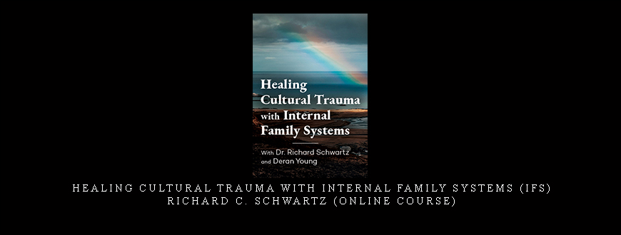 Healing Cultural Trauma with Internal Family Systems (IFS) – RICHARD C. SCHWARTZ (Online Course)