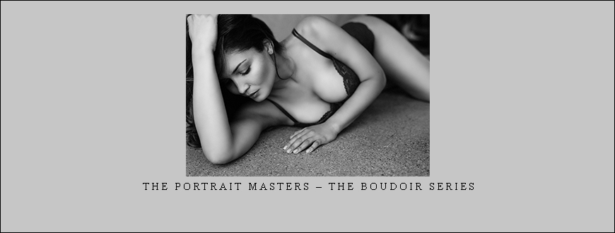 The Portrait Masters – The Boudoir Series