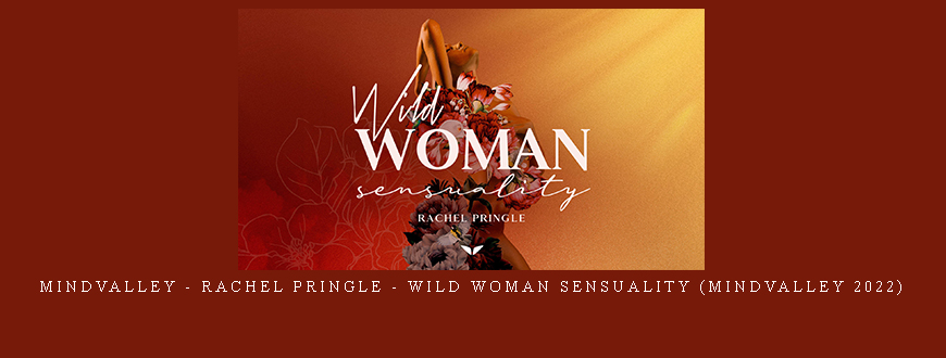 Mindvalley – Rachel Pringle – Wild Woman Sensuality (Mindvalley 2022)