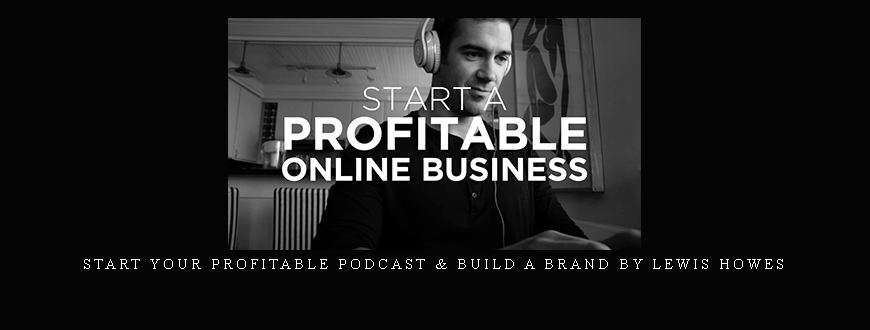 Start Your Profitable Podcast & Build a Brand by Lewis Howes
