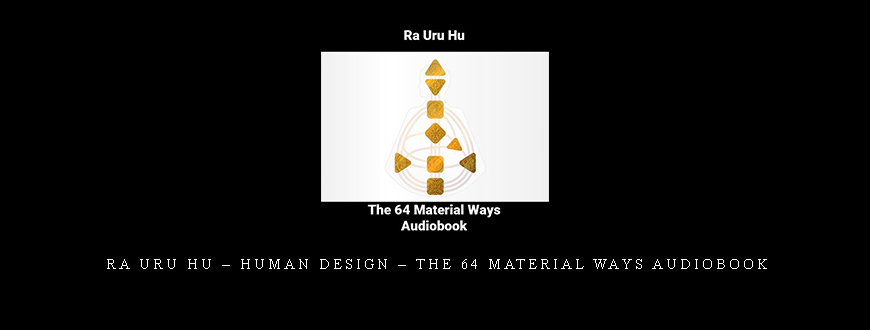 Ra Uru Hu – Human Design – THE 64 MATERIAL WAYS Audiobook