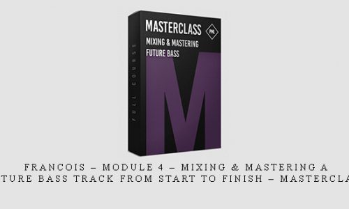 Francois – Module 4 – Mixing & Mastering A Future Bass Track From Start To Finish – Masterclass |