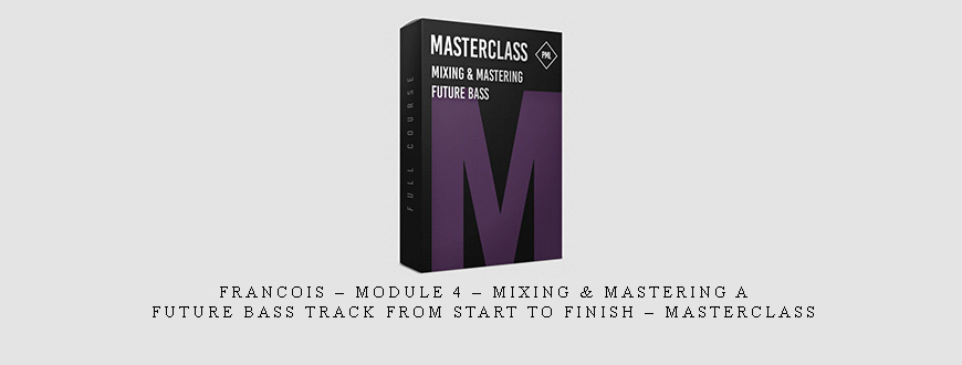 Francois – Module 4 – Mixing & Mastering A Future Bass Track From Start To Finish – Masterclass