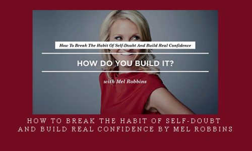 How to Break the Habit of Self-Doubt and Build Real Confidence by Mel Robbins |