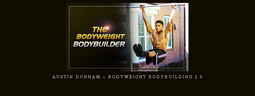 Austin Dunham – Bodyweight Bodybuilding 2.0