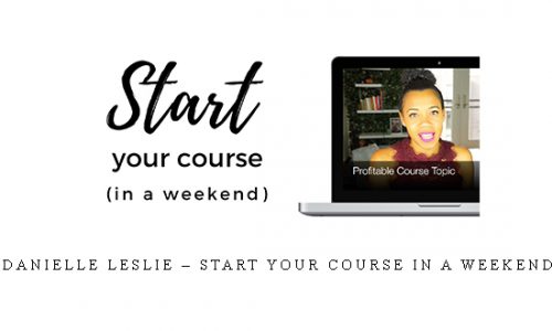 Danielle Leslie – Start Your Course In A Weekend |