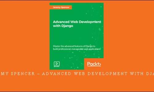 Jeremy Spencer – Advanced Web Development with Django |