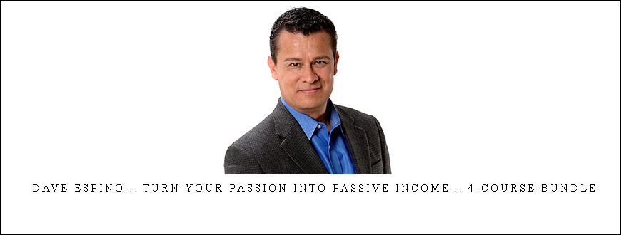 Dave Espino – Turn Your Passion Into Passive Income – 4-Course Bundle