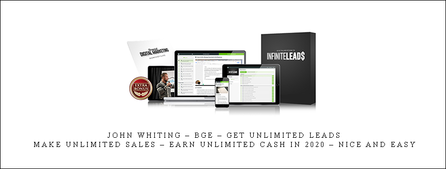 John Whiting – BGE – Get Unlimited Leads – Make Unlimited Sales – Earn Unlimited Cash In 2020 – Nice And Easy