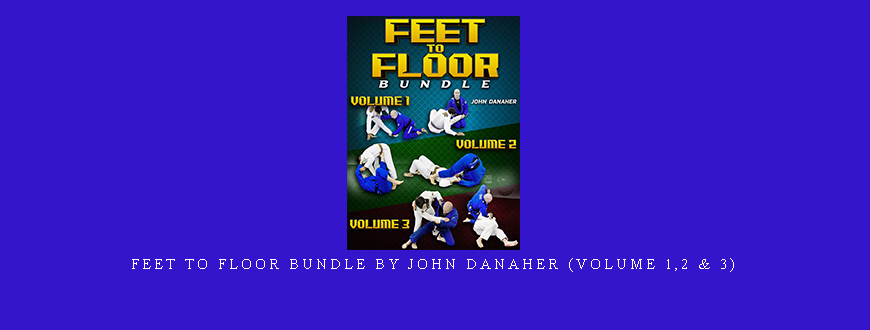 Feet To Floor Bundle by John Danaher (Volume 1