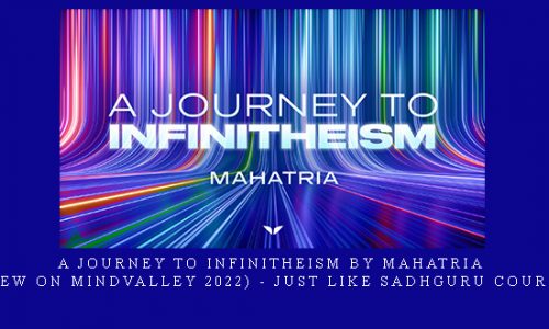 A Journey to Infinitheism by Mahatria (New on Mindvalley 2022) – just like Sadhguru course |