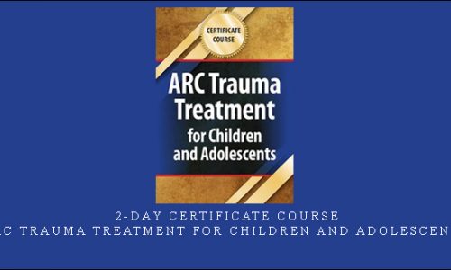 2-Day Certificate Course: ARC Trauma Treatment For Children and Adolescents |