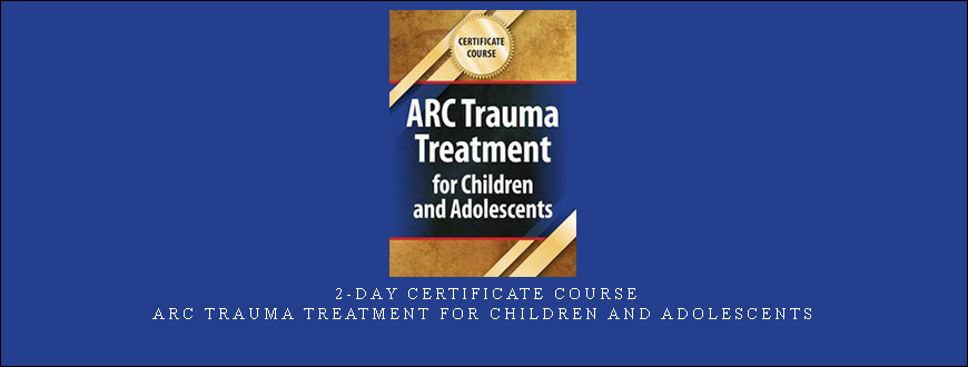 2-Day Certificate Course: ARC Trauma Treatment For Children and Adolescents