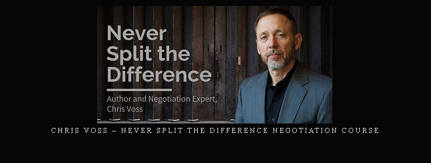 Chris Voss – Never Split the Difference Negotiation Course