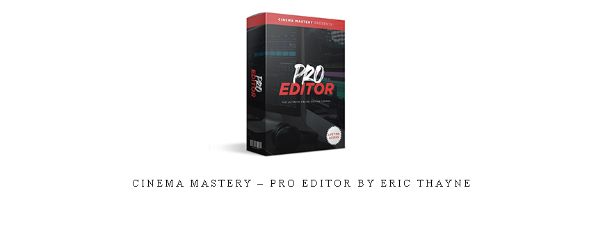 Cinema Mastery – Pro Editor By Eric Thayne