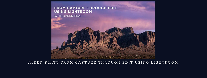 Jared Platt From Capture Through Edit Using Lightroom