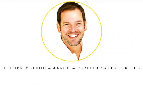 Fletcher Method – Aaron – Perfect Sales Script 2.0 |