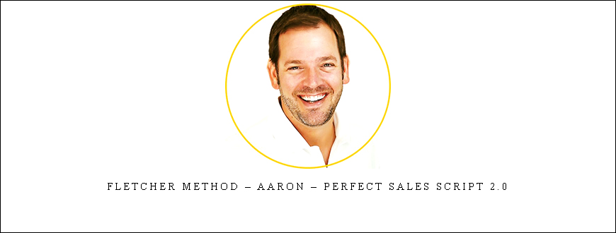 Fletcher Method – Aaron – Perfect Sales Script 2.0