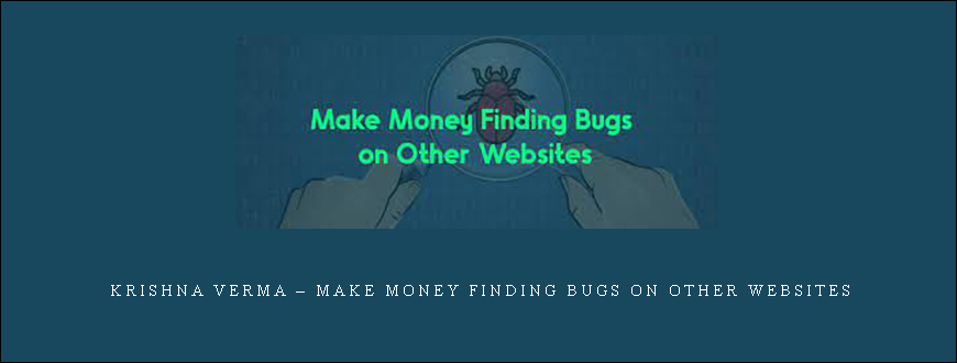 Krishna Verma – Make Money Finding Bugs on Other Websites
