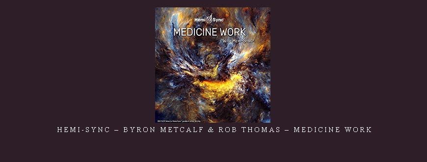 Hemi-Sync – Byron Metcalf & Rob Thomas – Medicine Work