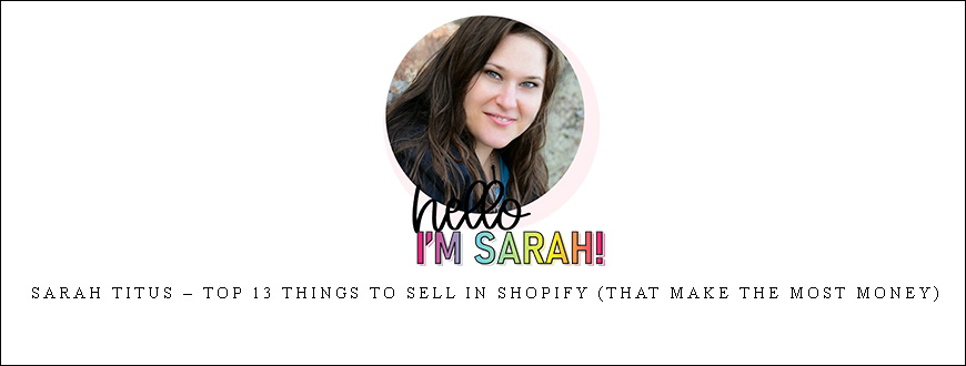 Sarah Titus – Top 13 Things to Sell in Shopify (that make the most money)