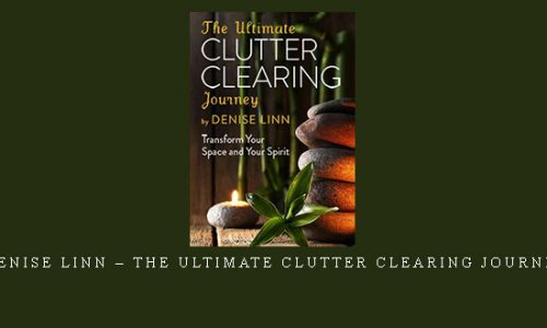 Denise Linn – The Ultimate Clutter Clearing Journey |