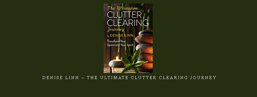 Denise Linn – The Ultimate Clutter Clearing Journey