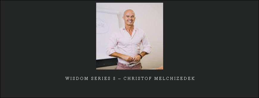 Wisdom Series 8 – Christof Melchizedek
