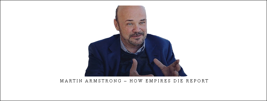 Martin Armstrong – How Empires Die Report