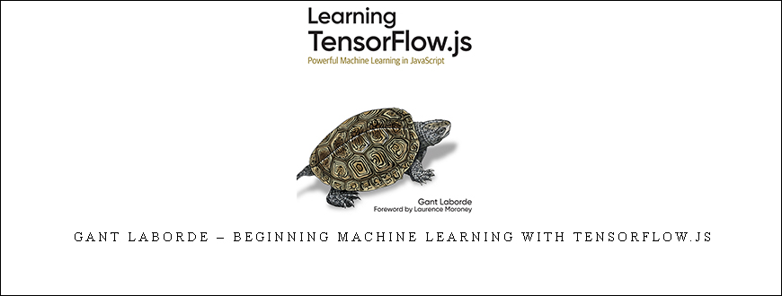 Gant Laborde – Beginning Machine Learning with TensorFlow.js