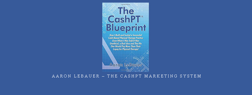 Aaron LeBauer – The CashPT Marketing System