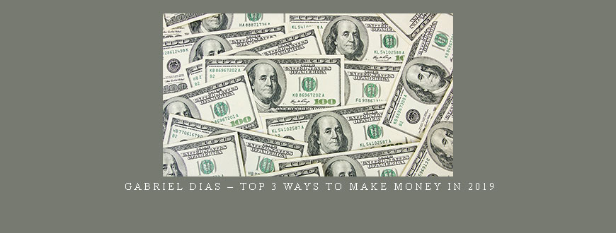 Gabriel Dias – Top 3 Ways To Make Money In 2019