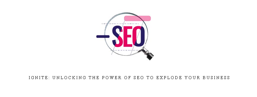 Ignite: Unlocking the power of SEO to explode your business