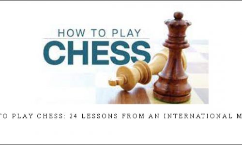 How to Play Chess: 24 Lessons from an International Master |