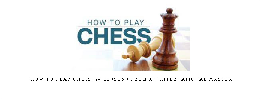 How to Play Chess: 24 Lessons from an International Master