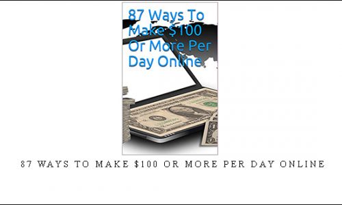 87 Ways To Make $100 Or More Per Day Online |