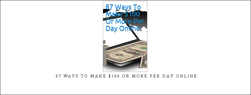 87 Ways To Make $100 Or More Per Day Online