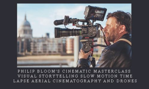 Philip Bloom’s Cinematic Masterclass – Visual Storytelling Slow Motion Time lapse Aerial Cinematography and Drones |