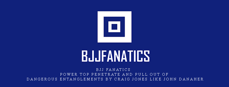 BJJ Fanatics – Power Top Penetrate And Pull Out Of Dangerous Entanglements by Craig Jones like John Danaher