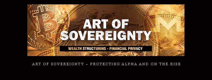Art of Sovereignty – Protecting Alpha and On The Rise