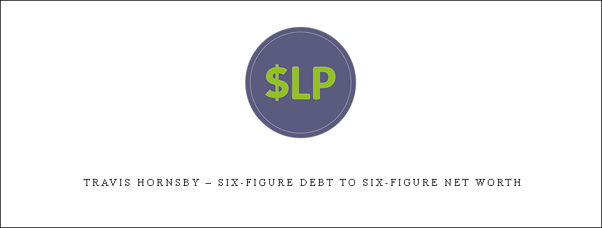 Travis Hornsby – Six-Figure Debt to Six-Figure Net Worth