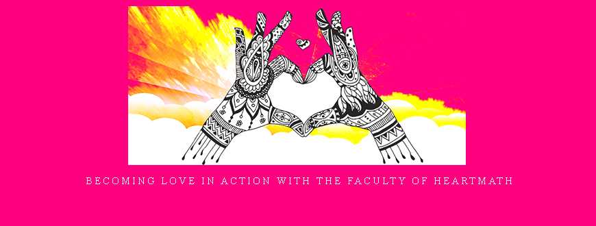Becoming Love in Action with the faculty of HeartMath