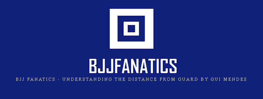 BJJ Fanatics – Understanding The Distance From Guard by Gui Mendes