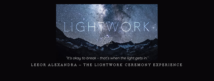 Leeor Alexandra – The LIGHTWORK Ceremony Experience