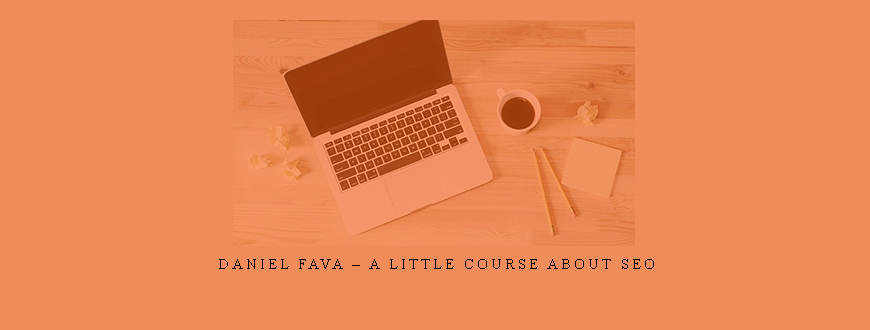 Daniel Fava – A Little Course About SEO
