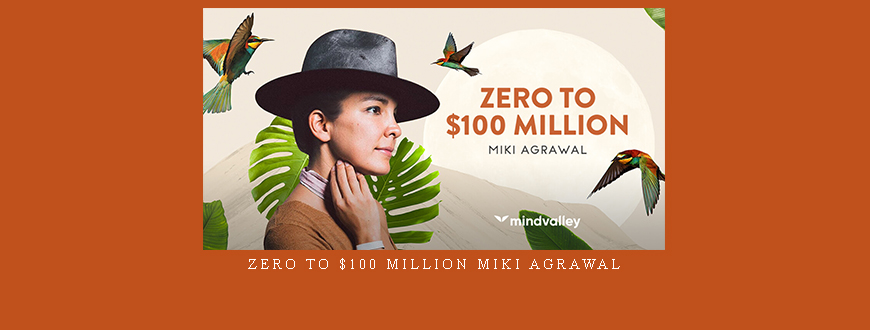 Zero to $100 Million Miki Agrawal