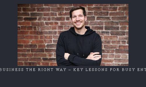 Starting a Business The Right Way – Key Lessons for Busy Entrepreneurs |
